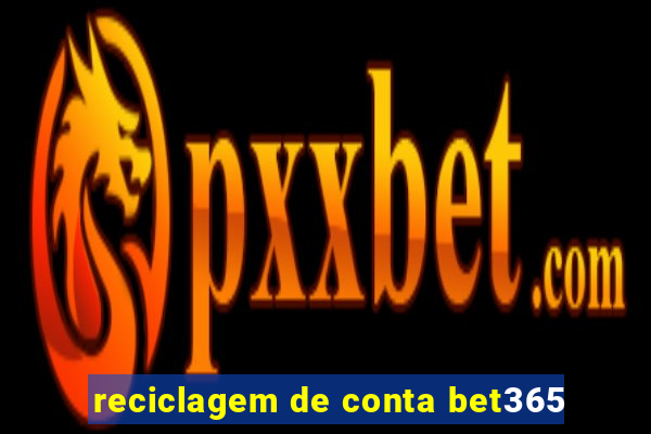 reciclagem de conta bet365