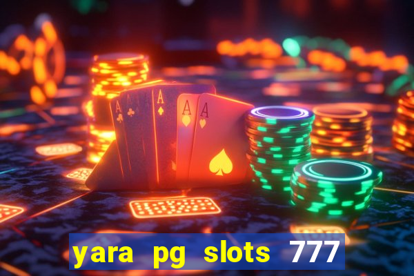 yara pg slots 777 paga mesmo