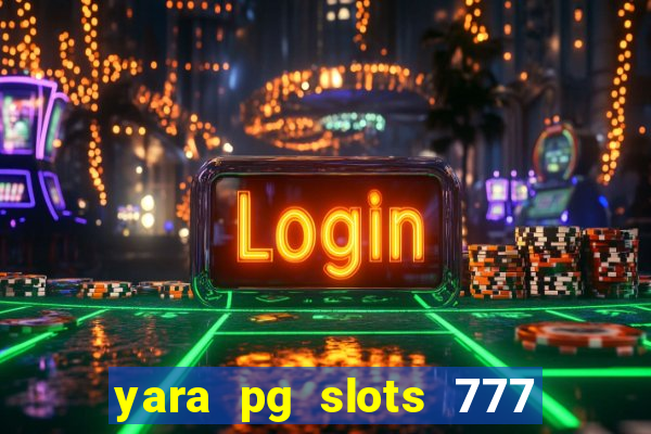 yara pg slots 777 paga mesmo