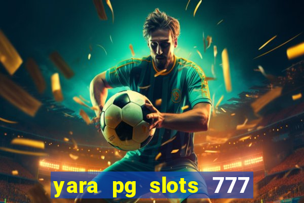 yara pg slots 777 paga mesmo