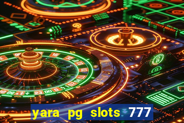 yara pg slots 777 paga mesmo