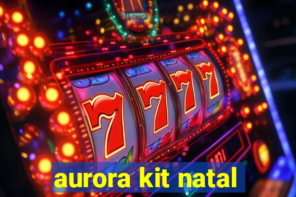 aurora kit natal