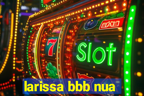 larissa bbb nua