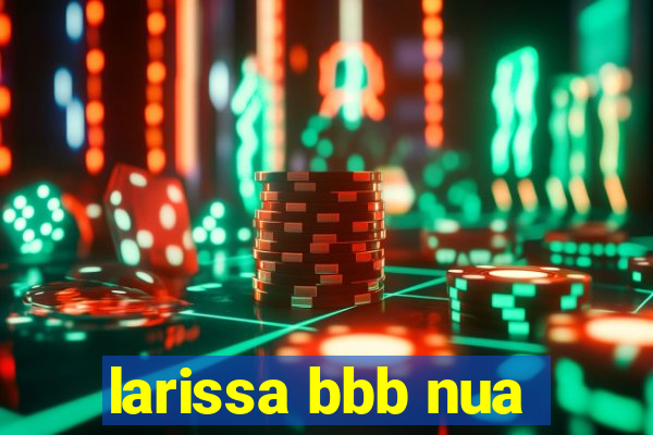 larissa bbb nua