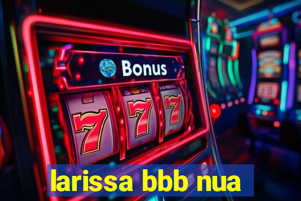 larissa bbb nua