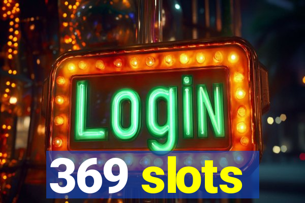 369 slots