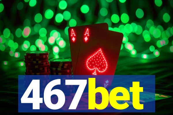 467bet