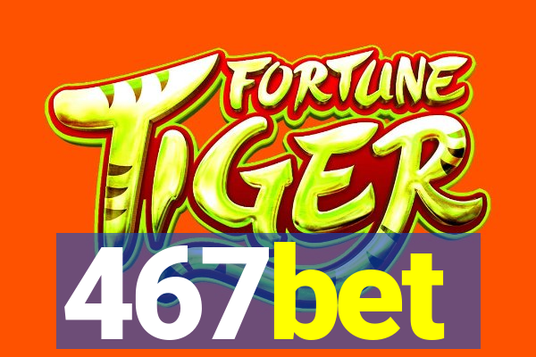 467bet