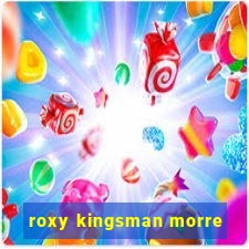 roxy kingsman morre