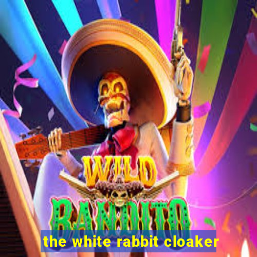 the white rabbit cloaker