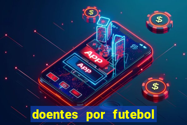 doentes por futebol guia de jogos