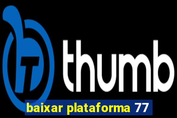 baixar plataforma 77