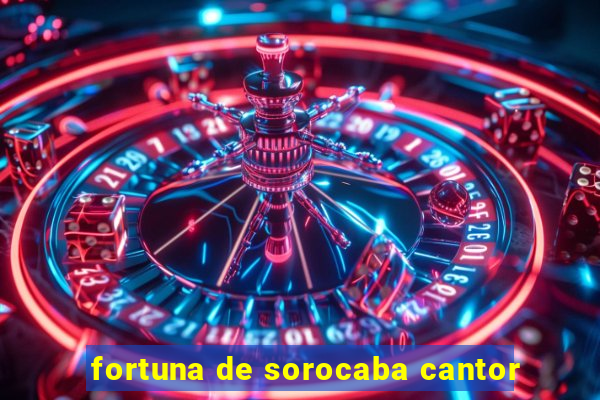 fortuna de sorocaba cantor