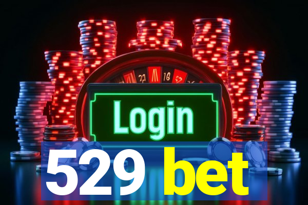 529 bet