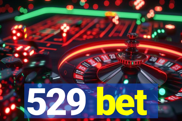 529 bet