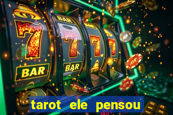 tarot ele pensou em mim hoje