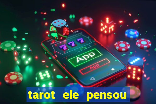 tarot ele pensou em mim hoje