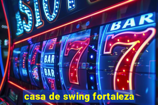 casa de swing fortaleza