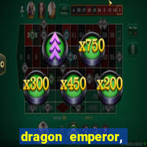 dragon emperor, martial god