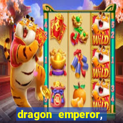 dragon emperor, martial god