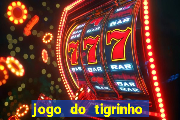 jogo do tigrinho sem depositar nada