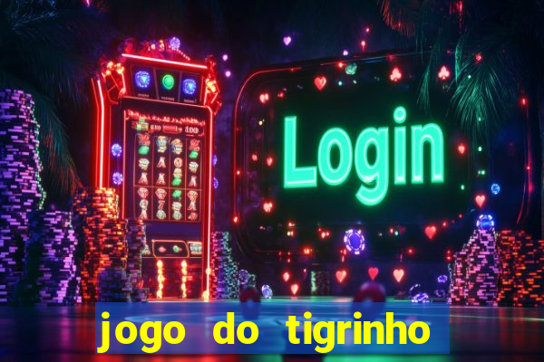 jogo do tigrinho sem depositar nada