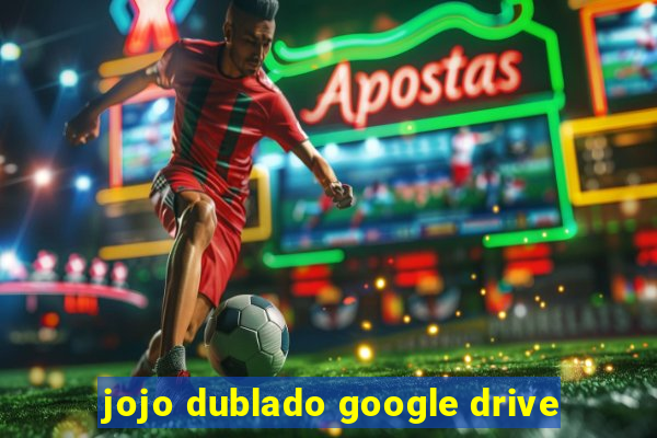 jojo dublado google drive