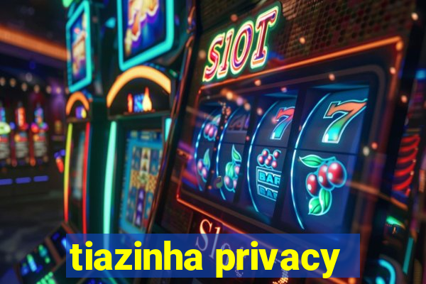 tiazinha privacy