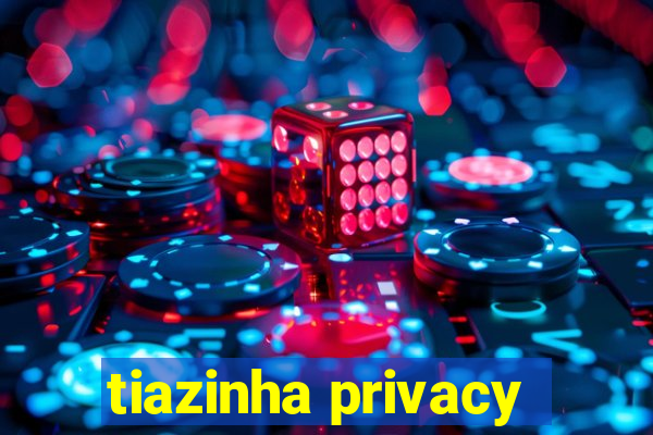 tiazinha privacy