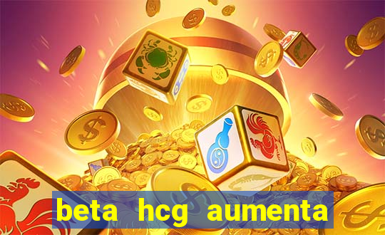 beta hcg aumenta quanto por dia