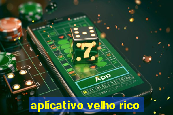 aplicativo velho rico