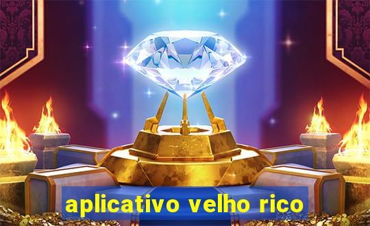 aplicativo velho rico