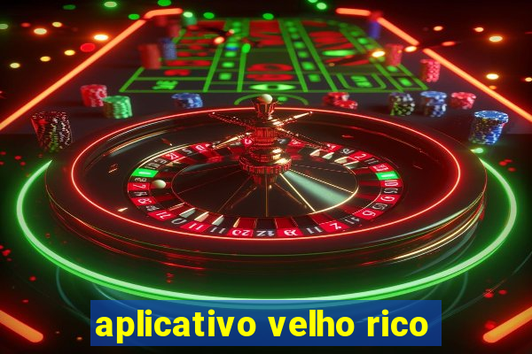 aplicativo velho rico