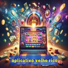 aplicativo velho rico