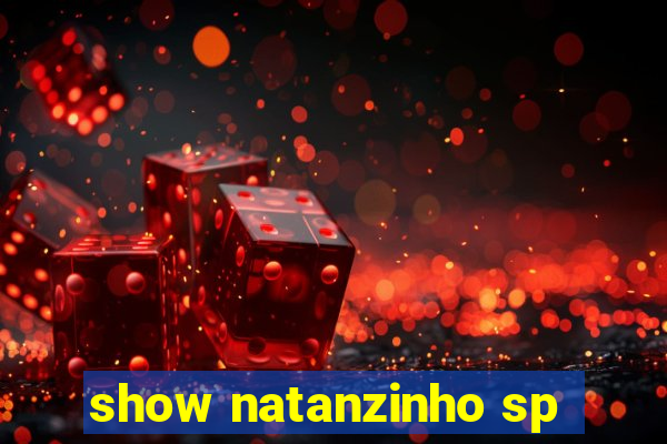 show natanzinho sp