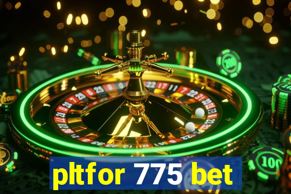 pltfor 775 bet