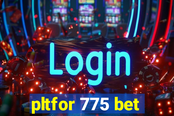 pltfor 775 bet