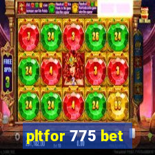 pltfor 775 bet