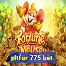 pltfor 775 bet