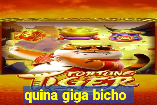 quina giga bicho