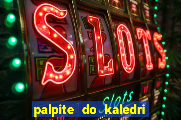 palpite do kaledri para o jogo do bicho