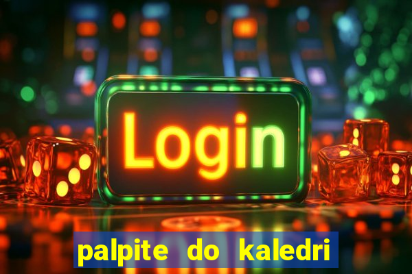 palpite do kaledri para o jogo do bicho