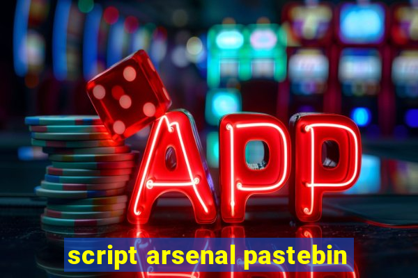 script arsenal pastebin