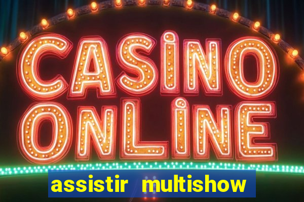 assistir multishow ao vivo online