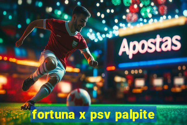 fortuna x psv palpite