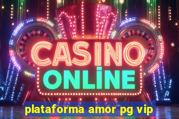 plataforma amor pg vip