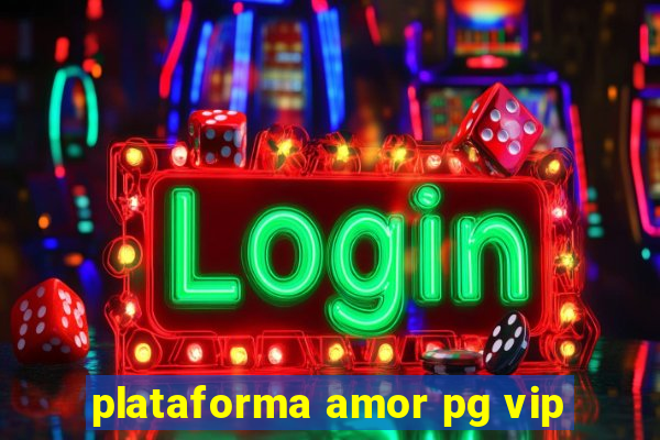 plataforma amor pg vip