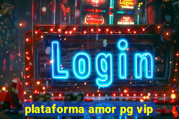 plataforma amor pg vip