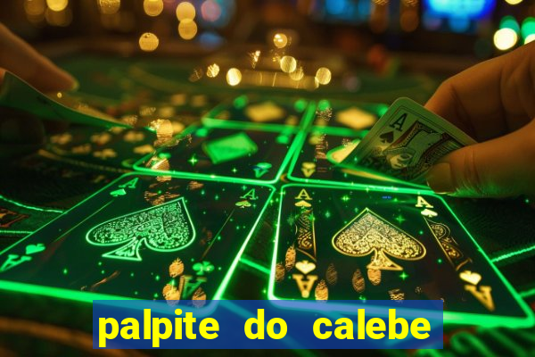 palpite do calebe para hoje