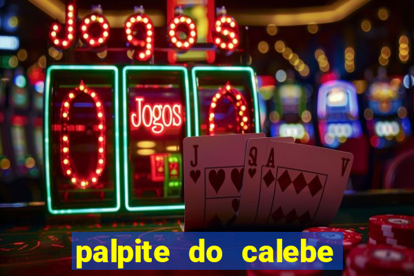 palpite do calebe para hoje